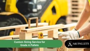 Custom Sizing Service for Grade A Pallets