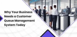 Why Your Business Needs a Customer Queue Management System