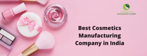 Discovering Excellence: Best Cosmetics Manufacturers in India