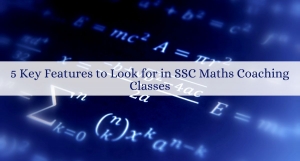 5 Key Features to Look for in SSC Maths Coaching Classes