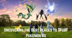 Uncharted Territory: Uncovering the Best Places to Spoof Pokemon Go