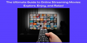 The Ultimate Guide to Online Streaming Movies: Explore, Enjoy, and Relax!