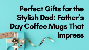 Perfect Gifts for the Stylish Dad: Father’s Day Coffee Mugs That Impress