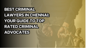 Best Criminal Lawyers in Chennai: Your Guide to Top Rated Criminal Advocates