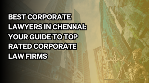 Best Corporate Lawyers in Chennai: Your Guide to Top Rated Corporate Law Firms