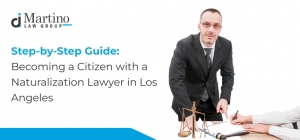 Step-by-Step Guide: Becoming a Citizen with a Los Angeles Naturalization Lawyer