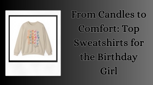 From Candles to Comfort: Top Sweatshirts for the Birthday Girl