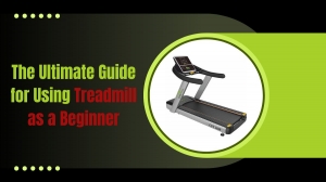 The Ultimate Guide for Using Treadmill as a Beginner