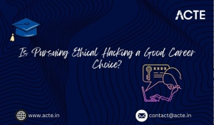 Is Pursuing Ethical Hacking a Good Career Choice?