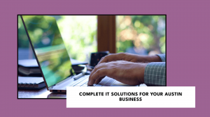 Power Up Your Austin Business with a Complete IT Solution