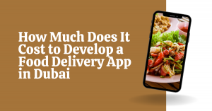 How Much Does It Cost to Develop a Food Delivery App in Dubai