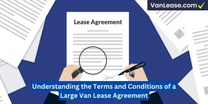 Understanding the Terms and Conditions of a Large Van Lease Agreement