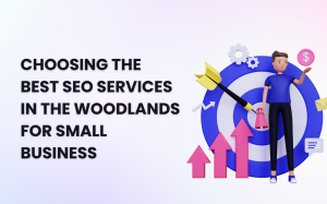 Choosing The Best SEO Services in The Woodlands for Small Business