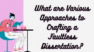 What are Various Approaches to Crafting a Faultless  Dissertation?