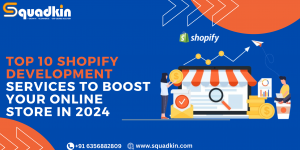 Top 10 Shopify Development Services to Boost Your Online Store in 2024