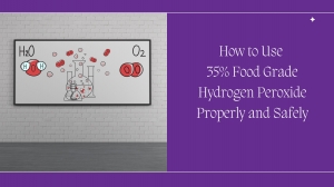 How to Use 35% Food Grade Hydrogen Peroxide Properly and Safely