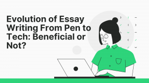 Evolution of Essay Writing From Pen to Tech: Beneficial or Not?