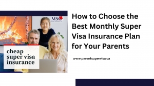 How to Choose the Best Monthly Super Visa Insurance Plan for Your Parents