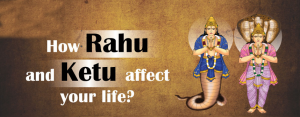 How Rahu and Ketu affect your life?