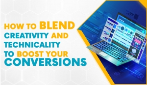 How to Blend Creativity and Technicality to Boost Your Conversions