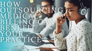 How Outsourcing Medical Billing can Benefit your Practice