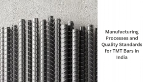 Manufacturing Processes and Quality Standards for TMT Bars in India