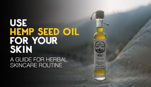 Use Hemp Seed Oil for Your Skin: A Guide for Herbal Skincare Routine