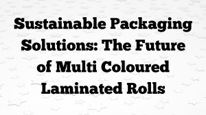 Sustainable Packaging Solutions: The Future of Multi Coloured Laminated Rolls