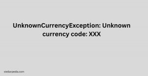 Understanding UnknownCurrencyException: Unknown Currency Code: XXX