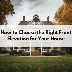 How To Choose The Right Home Elevation Design?