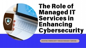 The Role of Managed IT Services in Enhancing Cybersecurity