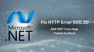 How To Fix HTTP Error 500.30 - ASP.NET Core App Failed to Start