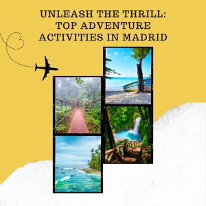 Unleash the Thrill: Top Adventure Activities in Madrid