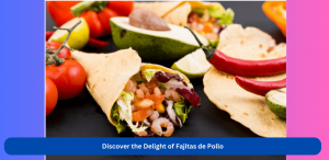 Exploring the Flavorful World of Fajitas de Pollo