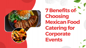 7 Benefits of Choosing Mexican Food Catering for Corporate Events