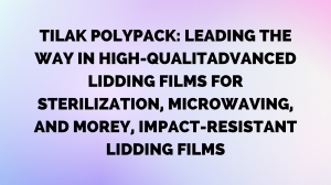 Advanced Lidding Films for Sterilization, Microwaving, and More