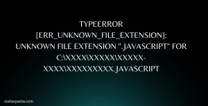 Understanding and Resolving the TypeError [ERR_UNKNOWN_FILE_EXTENSION]: Unknown File Extension “.javascript” Error