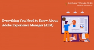 Everything You Need to Know About Adobe Experience Manager (AEM) 