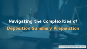 Navigating the Complexities of Deposition Summary Preparation 