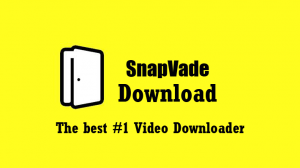 SnapVade Download: The Latest #1 Video Downloader