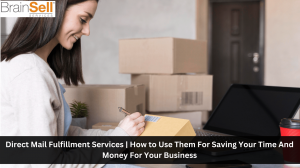 Direct Mail Fulfillment Services | How to Use Them For Saving Your Time And Money For Your Business