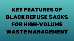 Key Features of Black Refuse Sacks for High-Volume Waste Management
