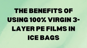 The Benefits of Using 100% Virgin 3-Layer PE Films in Ice Bags