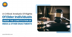 A Critical Analysis Of Rights Of Elder Individuals Under The Constitution Of India & Other Enactments