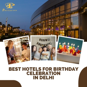 Best Hotels for Birthday Celebration in Delhi