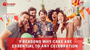 9 Reasons Why Cakes Are Essential To Any Celebration