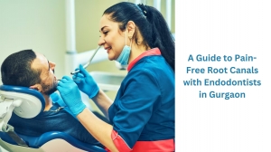 A Guide to Pain-Free Root Canals with Endodontists in Gurgaon