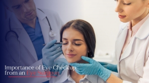 Importance of Eye Checkup from an Eye Surgeon