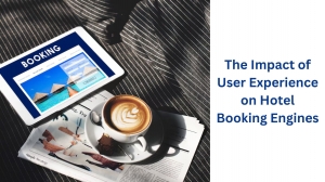 The Impact of User Experience on Hotel Booking Engines