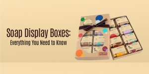 Soap Display Boxes: Everything You Need to Know